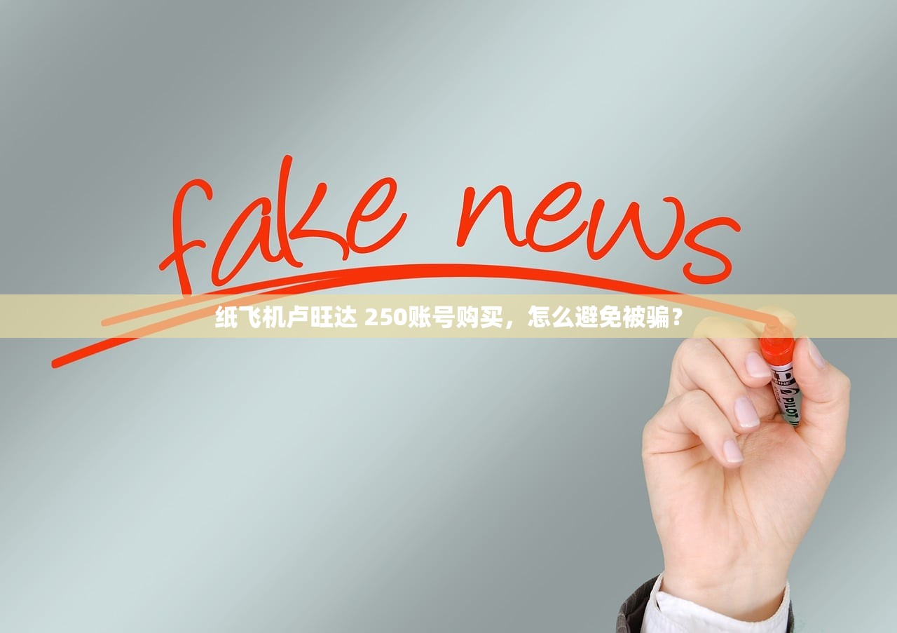 纸飞机卢旺达 250账号购买,怎么避免被骗?