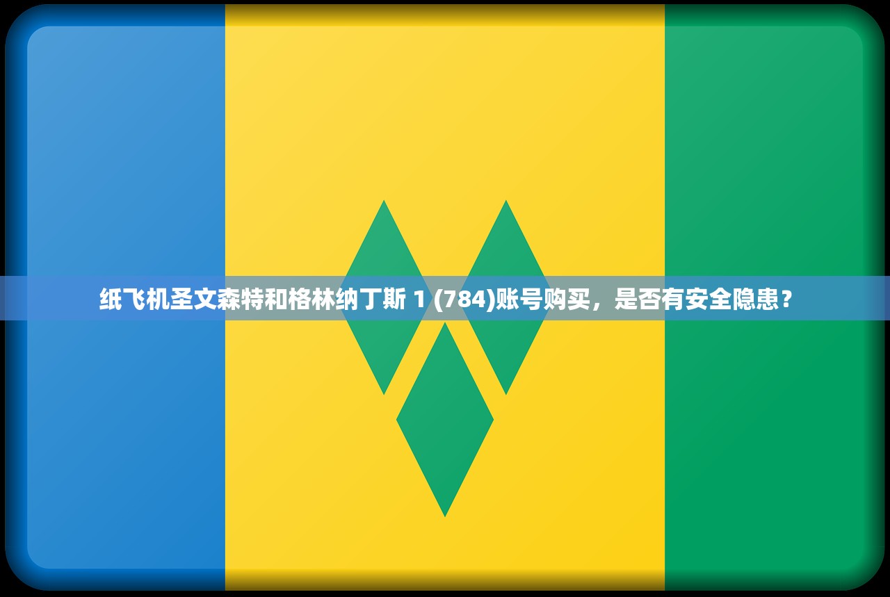 纸飞机圣文森特和格林纳丁斯 1 (784)账号购买，是否有安全隐患？