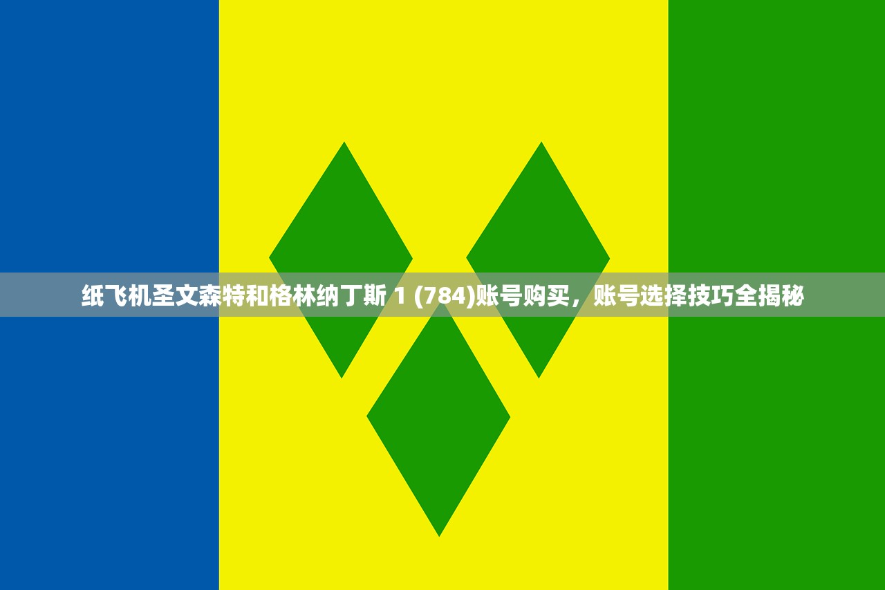 纸飞机圣文森特和格林纳丁斯 1 (784)账号购买,账号选择技巧全揭秘